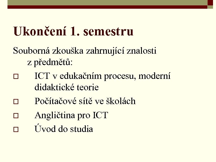 Ukončení 1. semestru Souborná zkouška zahrnující znalosti z předmětů: o ICT v edukačním procesu,