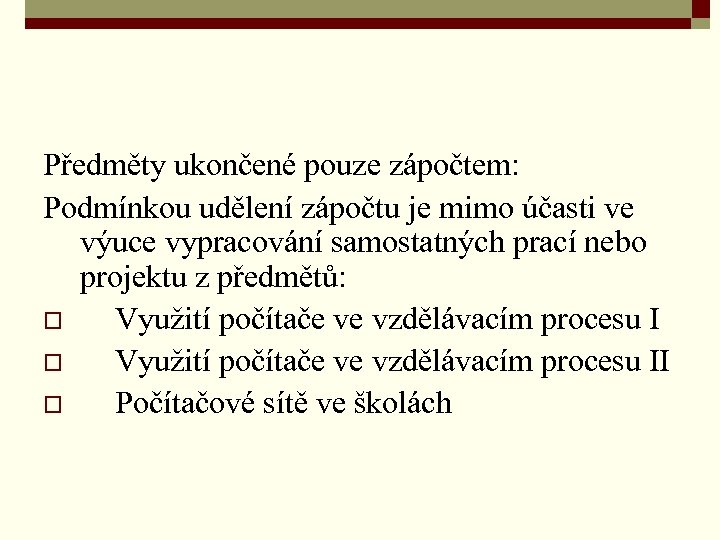 Předměty ukončené pouze zápočtem: Podmínkou udělení zápočtu je mimo účasti ve výuce vypracování samostatných
