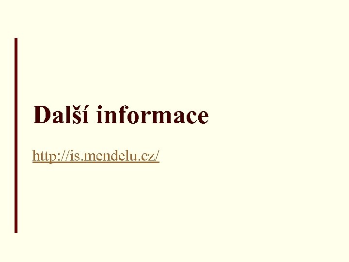 Další informace http: //is. mendelu. cz/ 