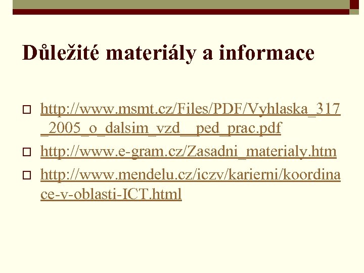 Důležité materiály a informace o o o http: //www. msmt. cz/Files/PDF/Vyhlaska_317 _2005_o_dalsim_vzd__ped_prac. pdf http: