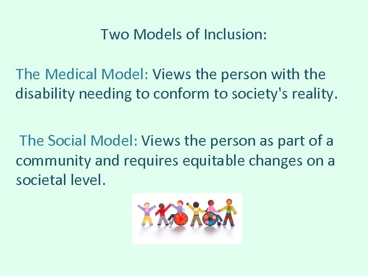 Two Models of Inclusion: The Medical Model: Views the person with the disability needing