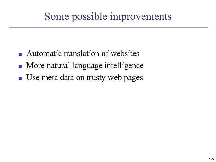 Some possible improvements n n n Automatic translation of websites More natural language intelligence