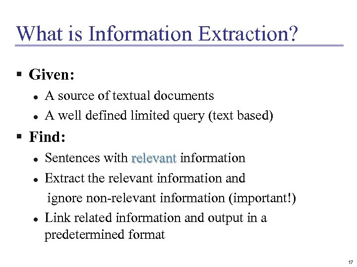 What is Information Extraction? § Given: l l A source of textual documents A