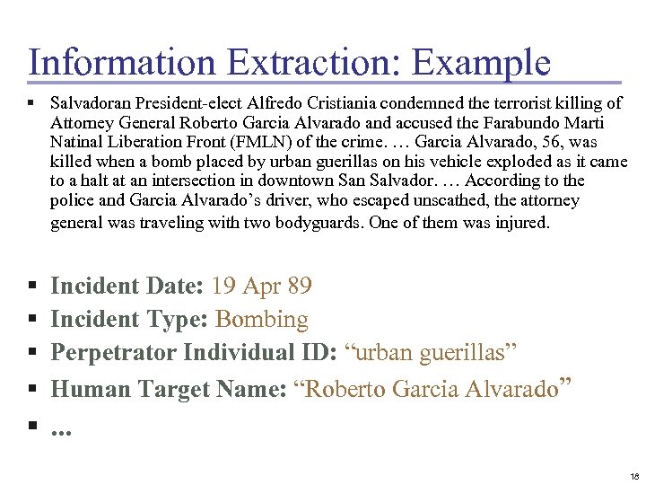 Information Extraction: Example § Salvadoran President-elect Alfredo Cristiania condemned the terrorist killing of Attorney