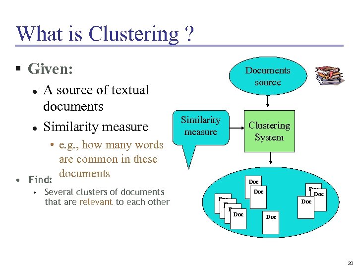 What is Clustering ? § Given: l l A source of textual documents Similarity