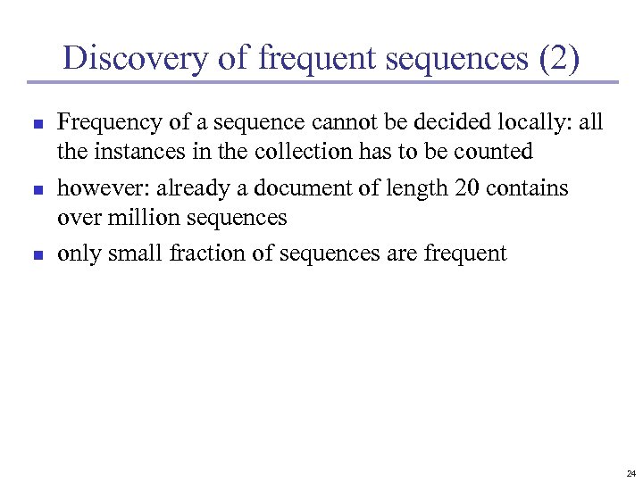 Discovery of frequent sequences (2) n n n Frequency of a sequence cannot be
