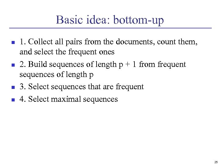 Basic idea: bottom-up n n 1. Collect all pairs from the documents, count them,