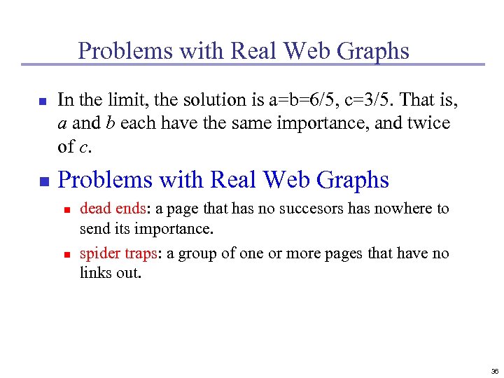 Problems with Real Web Graphs n n In the limit, the solution is a=b=6/5,