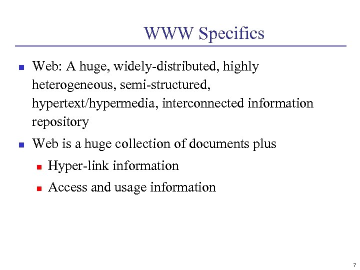 WWW Specifics n n Web: A huge, widely-distributed, highly heterogeneous, semi-structured, hypertext/hypermedia, interconnected information