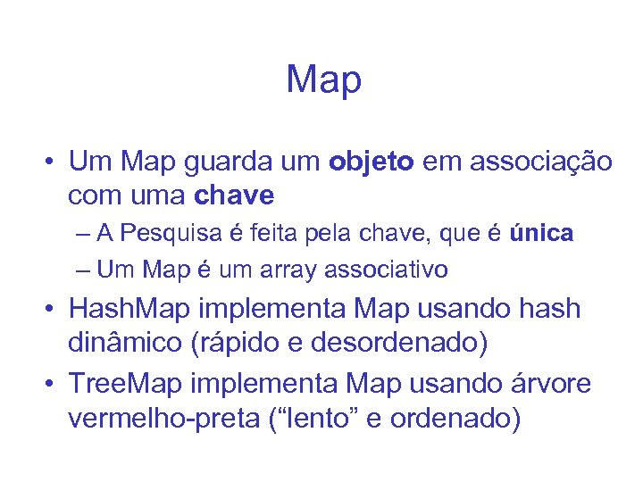 Map • Um Map guarda um objeto em associação com uma chave – A