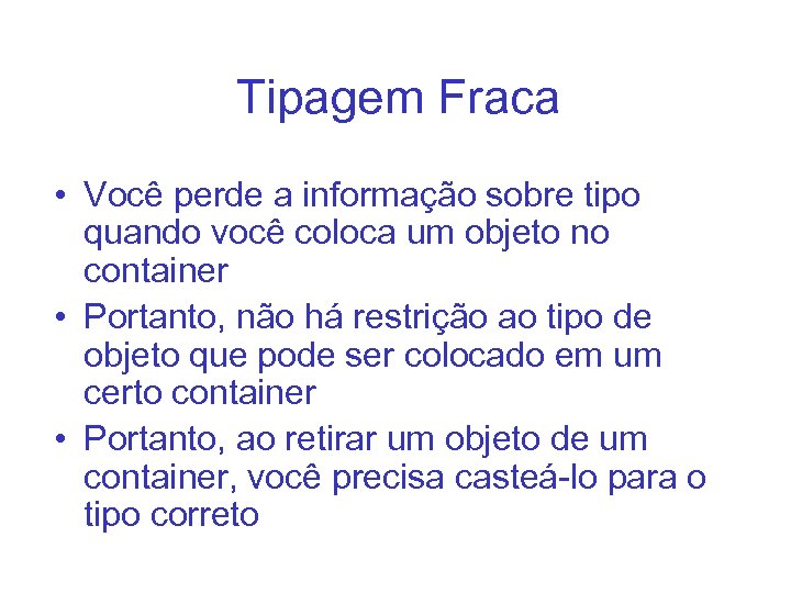 Tipagem Fraca • Você perde a informação sobre tipo quando você coloca um objeto