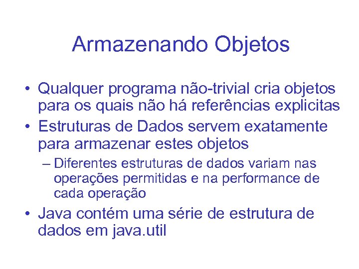 Armazenando Objetos • Qualquer programa não-trivial cria objetos para os quais não há referências
