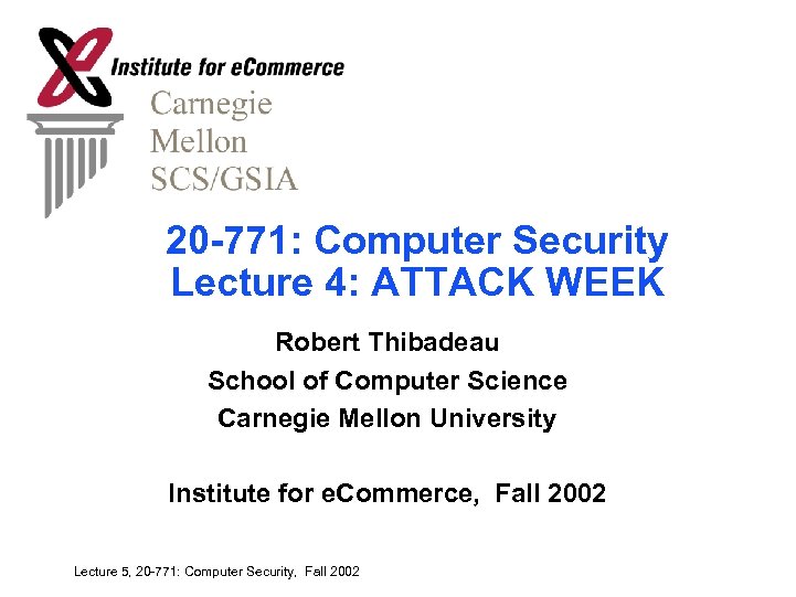 20 -771: Computer Security Lecture 4: ATTACK WEEK Robert Thibadeau School of Computer Science