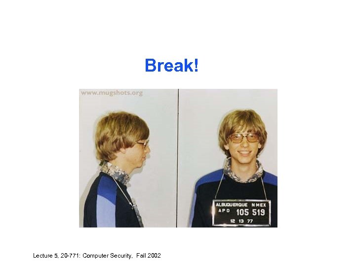 Break! Lecture 5, 20 -771: Computer Security, Fall 2002 