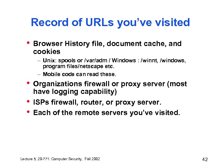 Record of URLs you’ve visited • Browser History file, document cache, and cookies –