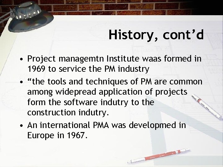 History, cont’d • Project managemtn Institute waas formed in 1969 to service the PM