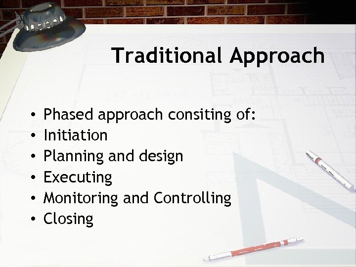 Traditional Approach • • • Phased approach consiting of: Initiation Planning and design Executing