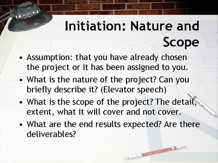 Initiation: Nature and Scope • Assumption: that you have already chosen the project or