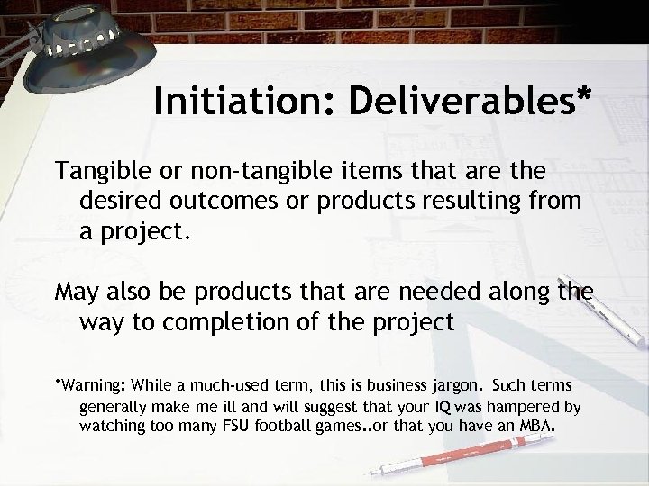 Initiation: Deliverables* Tangible or non-tangible items that are the desired outcomes or products resulting