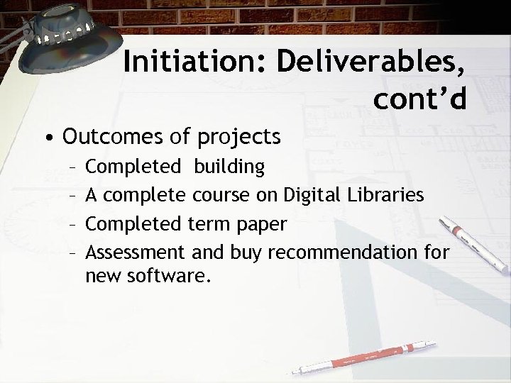 Initiation: Deliverables, cont’d • Outcomes of projects – – Completed building A complete course