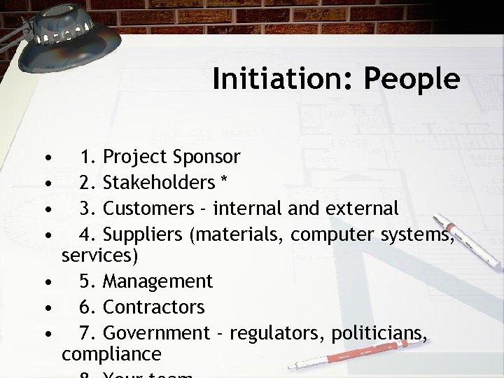 Initiation: People • • 1. Project Sponsor 2. Stakeholders * 3. Customers - internal