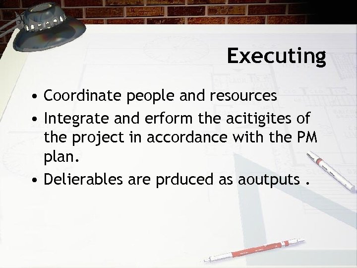 Executing • Coordinate people and resources • Integrate and erform the acitigites of the