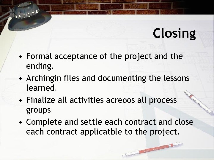 Closing • Formal acceptance of the project and the ending. • Archingin files and