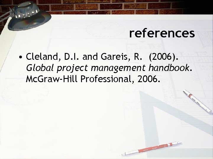 references • Cleland, D. I. and Gareis, R. (2006). Global project management handbook. Mc.