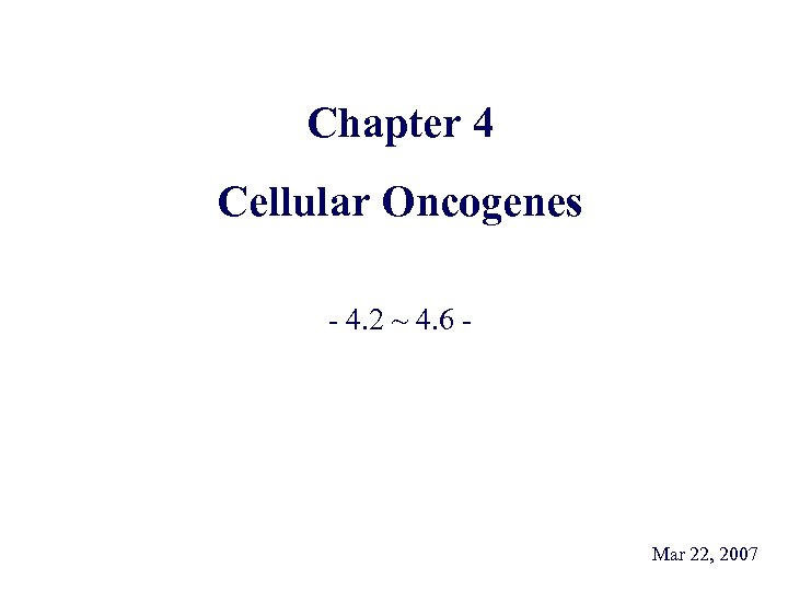 Chapter 4 Cellular Oncogenes - 4. 2 ~ 4. 6 - Mar 22, 2007