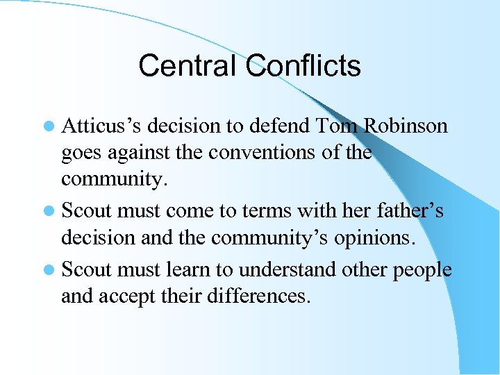 Central Conflicts l Atticus’s decision to defend Tom Robinson goes against the conventions of