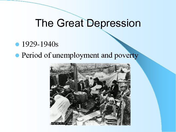 The Great Depression l 1929 -1940 s l Period of unemployment and poverty 