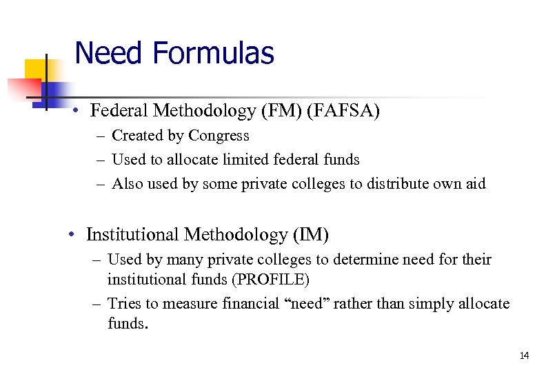 Need Formulas • Federal Methodology (FM) (FAFSA) – Created by Congress – Used to