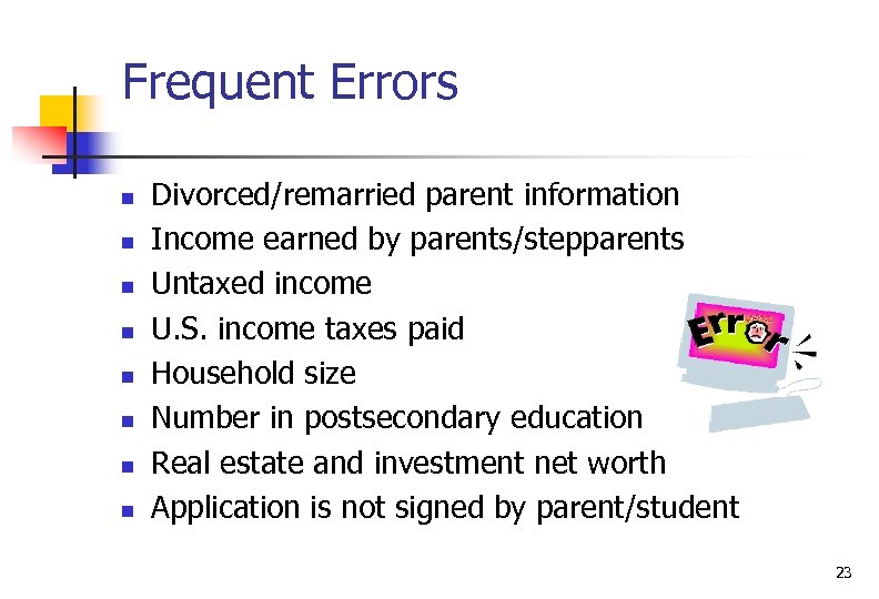 Frequent Errors n n n n Divorced/remarried parent information Income earned by parents/stepparents Untaxed