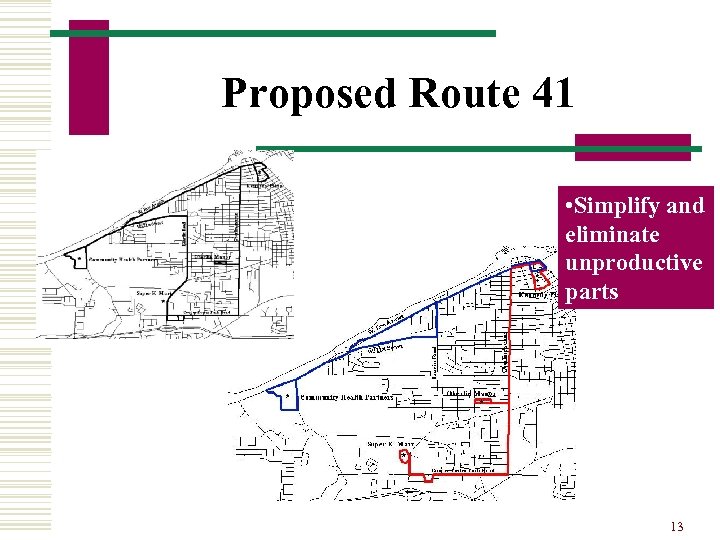 Proposed Route 41 • Simplify and eliminate unproductive parts 13 