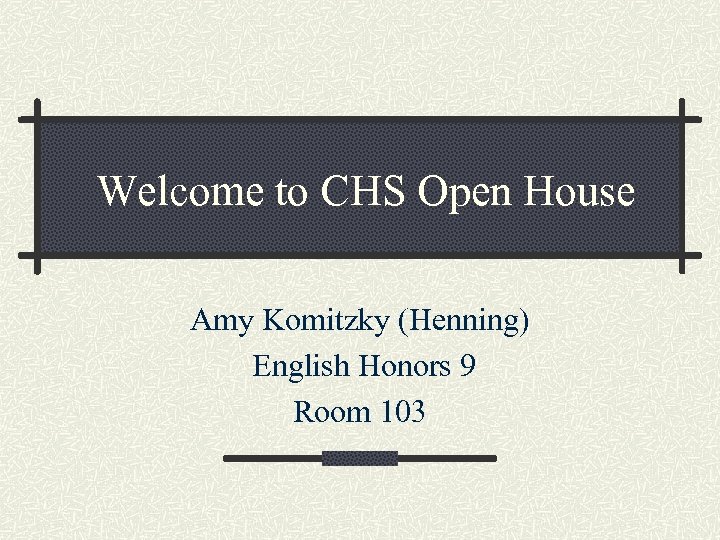 Welcome to CHS Open House Amy Komitzky (Henning) English Honors 9 Room 103 