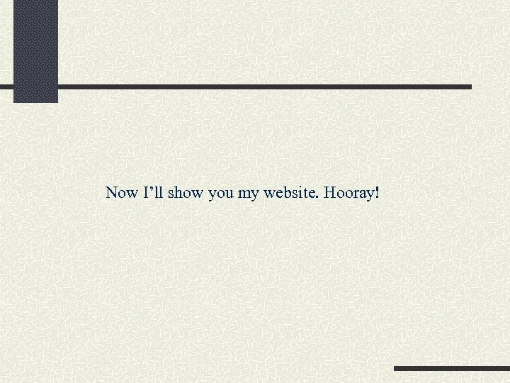 Now I’ll show you my website. Hooray! 