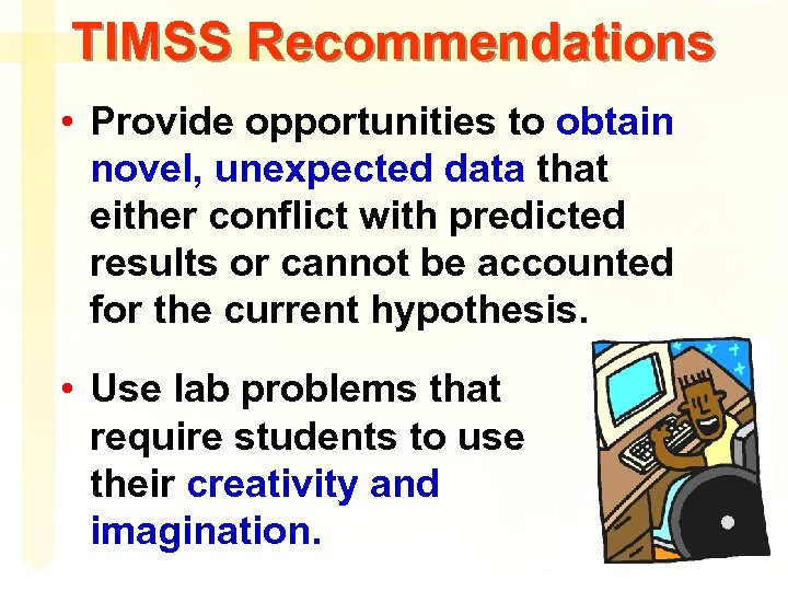 TIMSS Recommendations • Provide opportunities to obtain novel, unexpected data that either conflict with