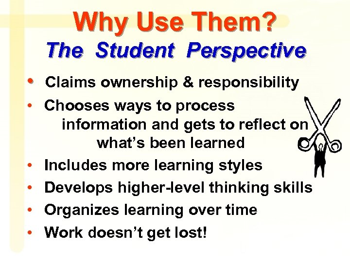 Why Use Them? The Student Perspective • • • Claims ownership & responsibility Chooses