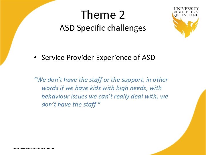 Theme 2 ASD Specific challenges • Service Provider Experience of ASD “We don’t have