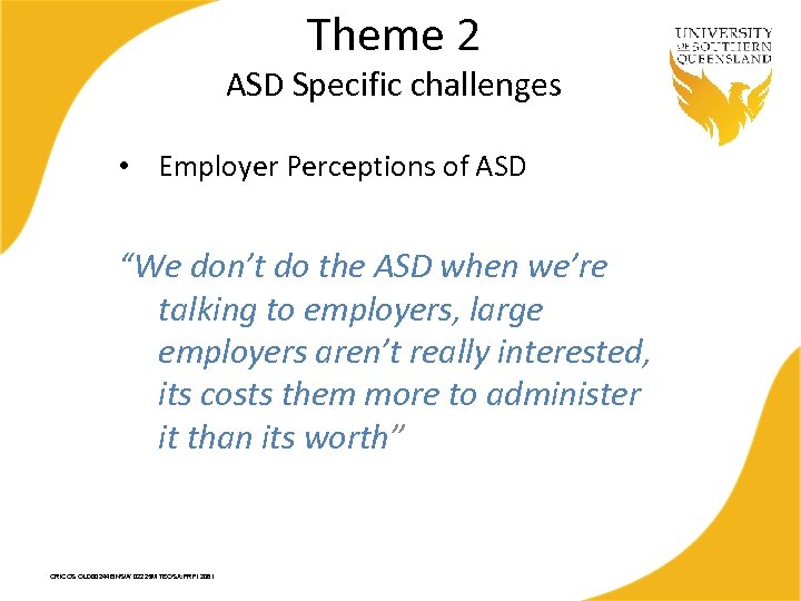 Theme 2 ASD Specific challenges • Employer Perceptions of ASD “We don’t do the