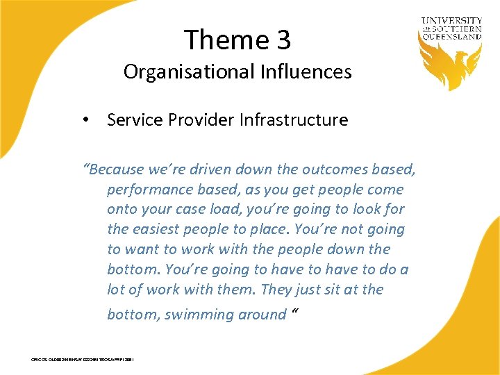 Theme 3 Organisational Influences • Service Provider Infrastructure “Because we’re driven down the outcomes