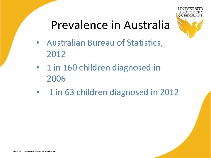 Prevalence in Australia • Australian Bureau of Statistics, 2012 • 1 in 160 children