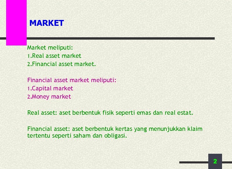 MARKET Market meliputi: 1. Real asset market 2. Financial asset market meliputi: 1. Capital