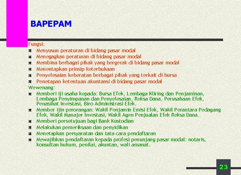 BAPEPAM Fungsi: Menyusun peraturan di bidang pasar modal Menegagkan peraturan di bidang pasar modal