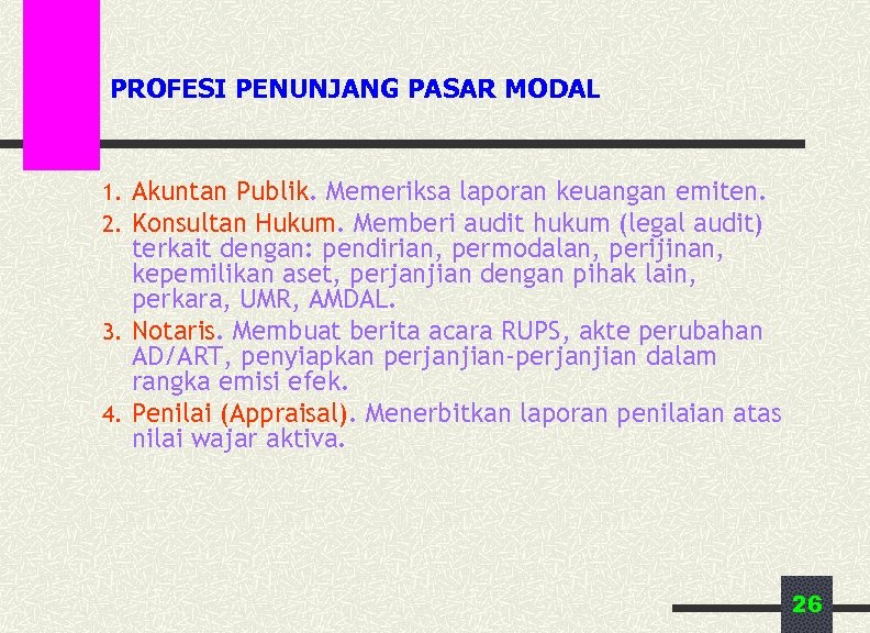 PROFESI PENUNJANG PASAR MODAL 1. Akuntan Publik. Memeriksa laporan keuangan emiten. 2. Konsultan Hukum.