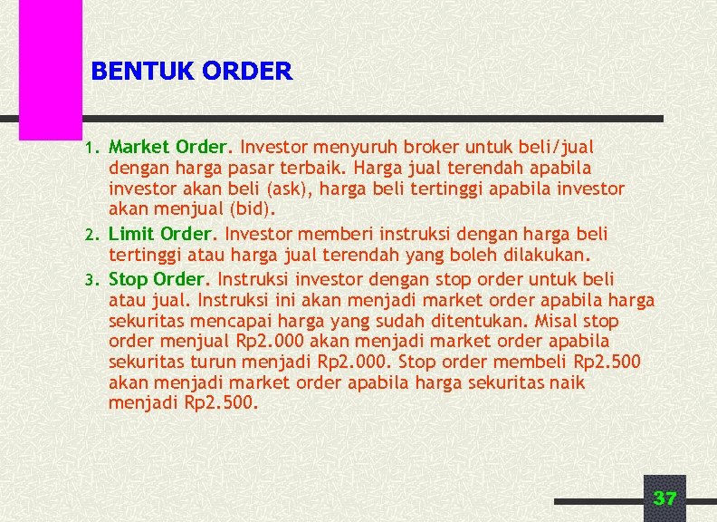 BENTUK ORDER 1. Market Order. Investor menyuruh broker untuk beli/jual dengan harga pasar terbaik.