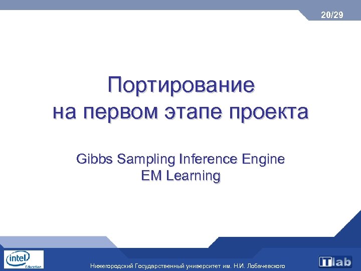 20/29 Портирование на первом этапе проекта Gibbs Sampling Inference Engine EM Learning Нижегородский Государственный