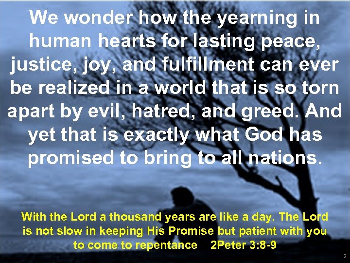 We wonder how the yearning in human hearts for lasting peace, justice, joy, and