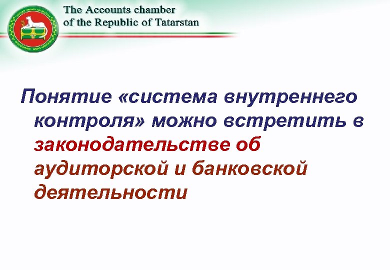 Понятие «система внутреннего контроля» можно встретить в законодательстве об аудиторской и банковской деятельности 