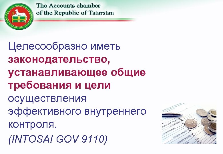 Целесообразно иметь законодательство, устанавливающее общие требования и цели осуществления эффективного внутреннего контроля. (INTOSAI GOV